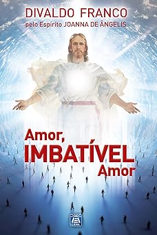 Amor, imbativel amor Divaldo Pereira Franco